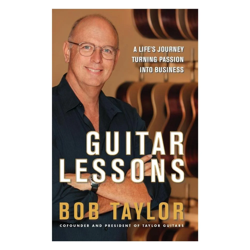 Guitar Lessons: A Life's Journey Turning Passion Into Business | A Bob Taylor Autobiography